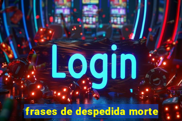 frases de despedida morte